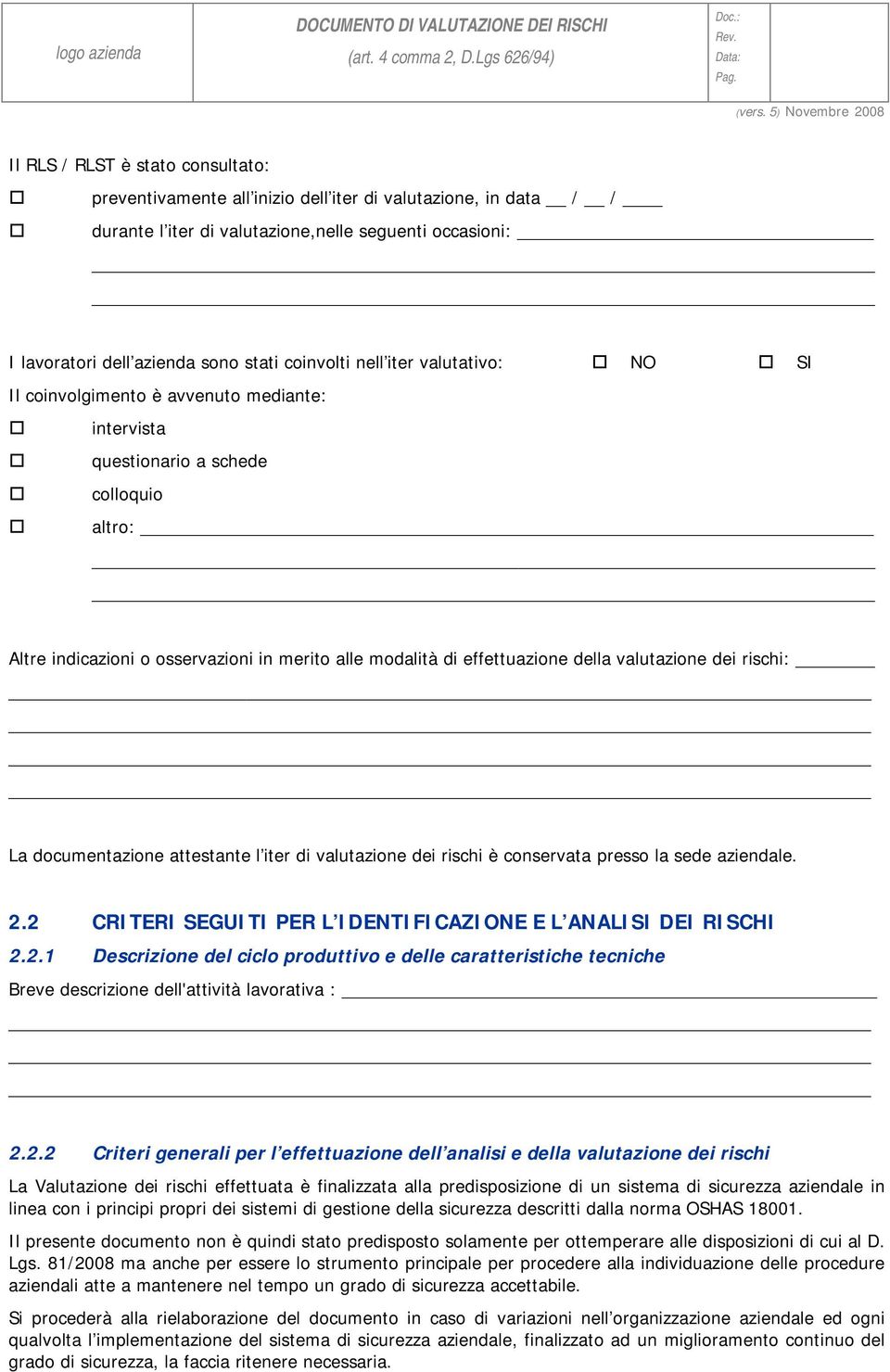 effettuazione della valutazione dei rischi: La documentazione attestante l iter di valutazione dei rischi è conservata presso la sede aziendale. 2.