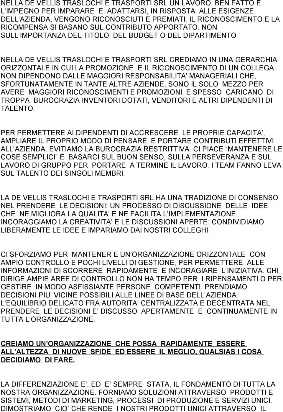 NELLA DE VELLIS TRASLOCHI E TRASPORTI SRL CREDIAMO IN UNA GERARCHIA ORIZZONTALE IN CUI LA PROMOZIONE E IL RICONOSCIMENTO DI UN COLLEGA NON DIPENDONO DALLE MAGGIORI RESPONSABILITA MANAGERIALI CHE,