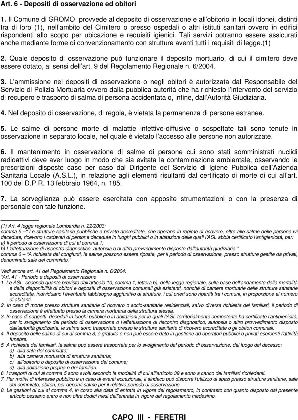 edifici rispondenti allo scopo per ubicazione e requisiti igienici. Tali servizi potranno essere assicurati anche mediante forme di convenzionamento con strutture aventi tutti i requisiti di legge.