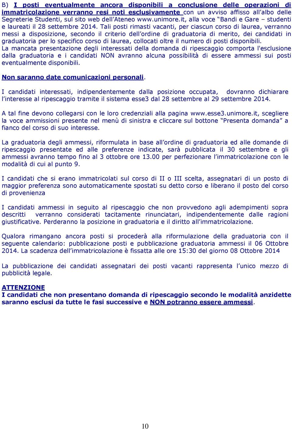 Tali posti rimasti vacanti, per ciascun corso di laurea, verranno messi a disposizione, secondo il criterio dell ordine di graduatoria di merito, dei candidati in graduatoria per lo specifico corso