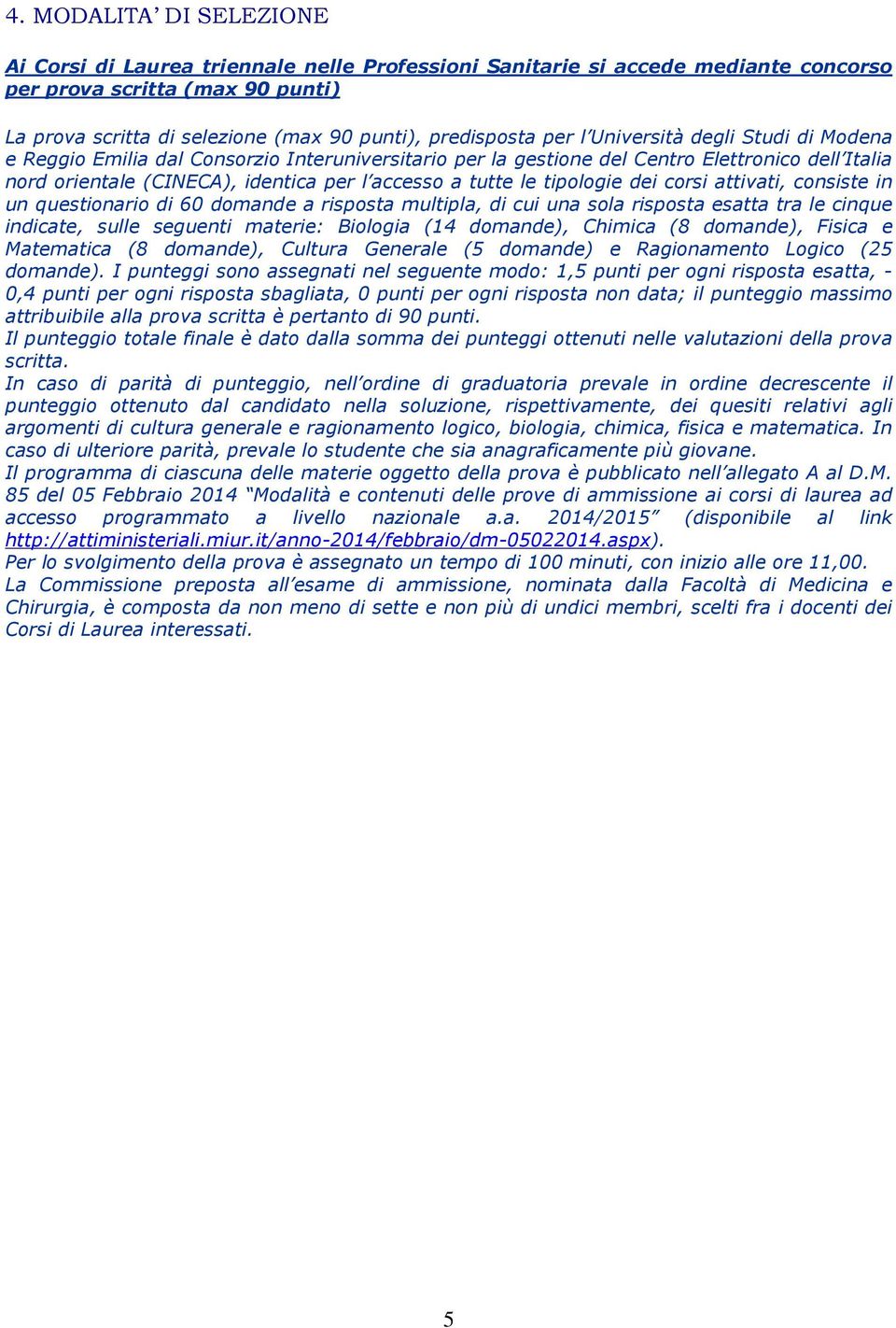 a tutte le tipologie dei corsi attivati, consiste in un questionario di 60 domande a risposta multipla, di cui una sola risposta esatta tra le cinque indicate, sulle seguenti materie: Biologia (14