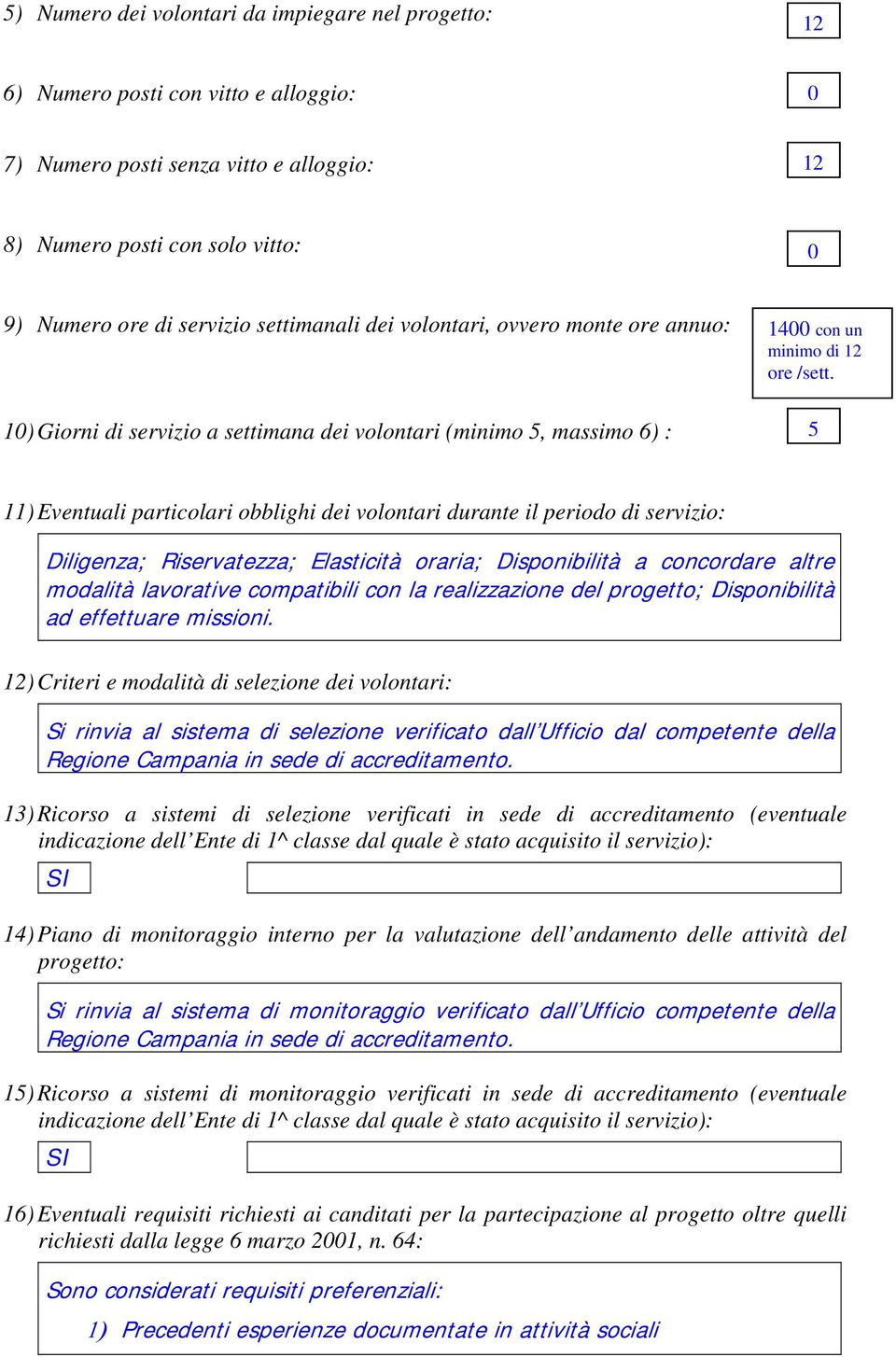 5 11) Eventuali particolari obblighi dei volontari durante il periodo di servizio: Diligenza; Riservatezza; Elasticità oraria; Disponibilità a concordare altre modalità lavorative compatibili con la