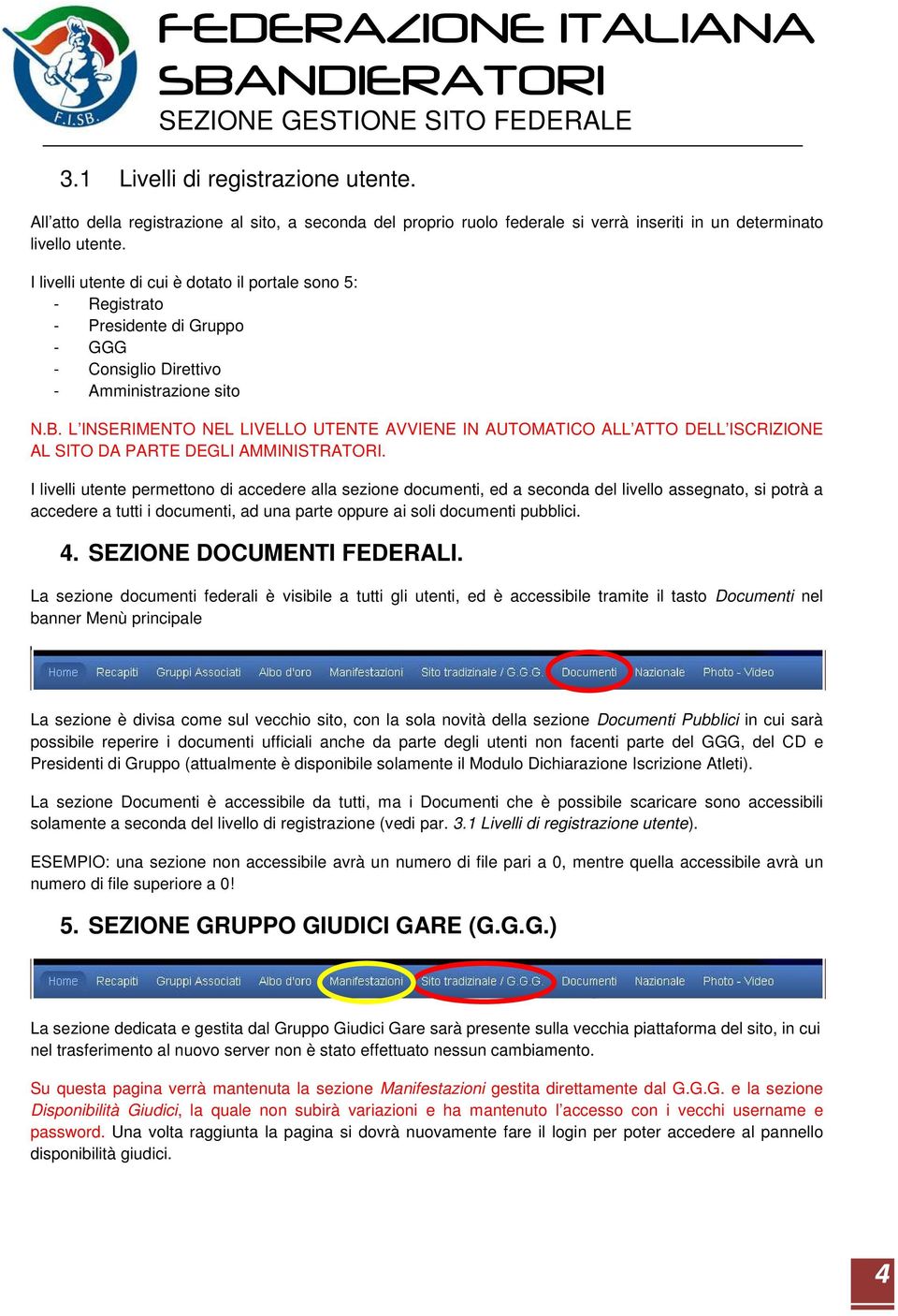 L INSERIMENTO NEL LIVELLO UTENTE AVVIENE IN AUTOMATICO ALL ATTO DELL ISCRIZIONE AL SITO DA PARTE DEGLI AMMINISTRATORI.