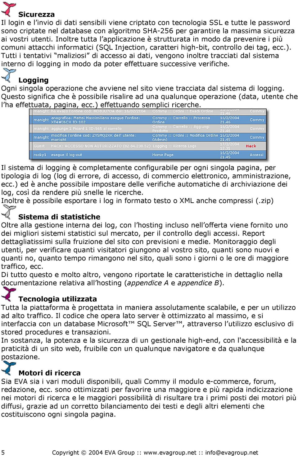 Tutti i tentativi maliziosi di accesso ai dati, vengono inoltre tracciati dal sistema interno di logging in modo da poter effettuare successive verifiche.