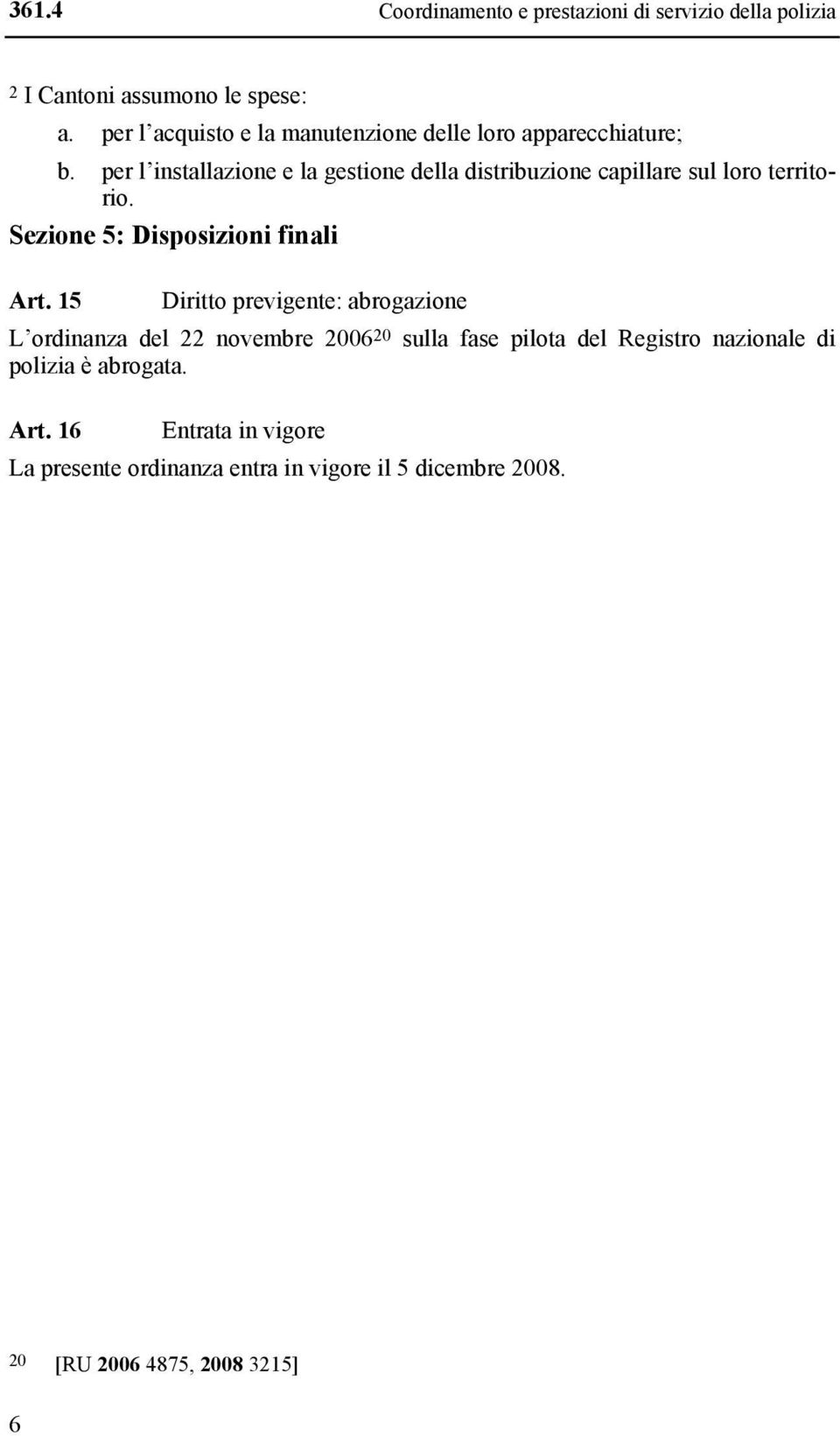 per l installazione e la gestione della distribuzione capillare sul loro territorio. Sezione 5: Disposizioni finali Art.