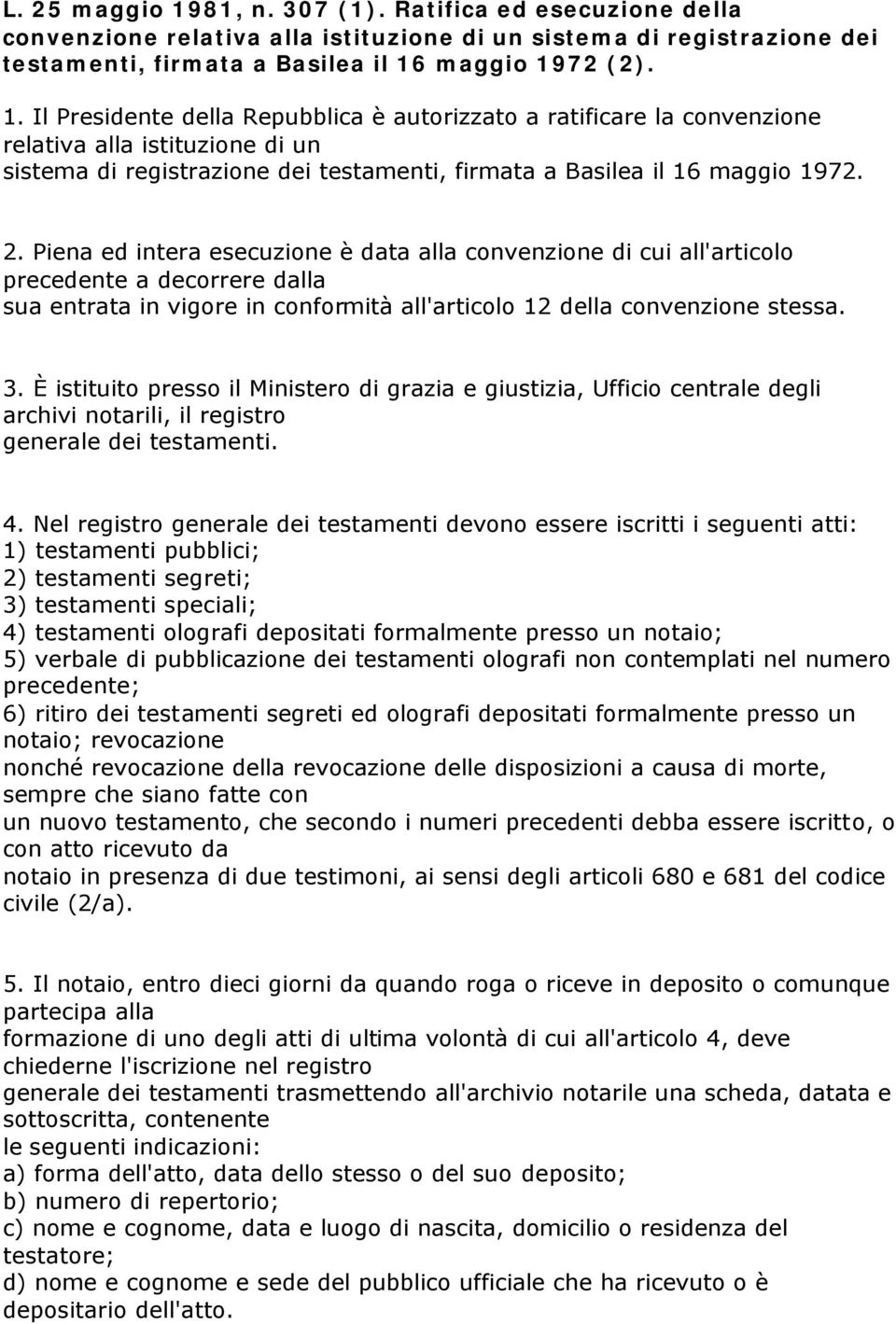 È istituito presso il Ministero di grazia e giustizia, Ufficio centrale degli archivi notarili, il registro generale dei testamenti. 4.