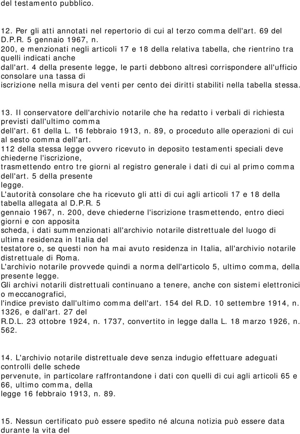 4 della presente legge, le parti debbono altresì corrispondere all'ufficio consolare una tassa di iscrizione nella misura del venti per cento dei diritti stabiliti nella tabella stessa. 13.