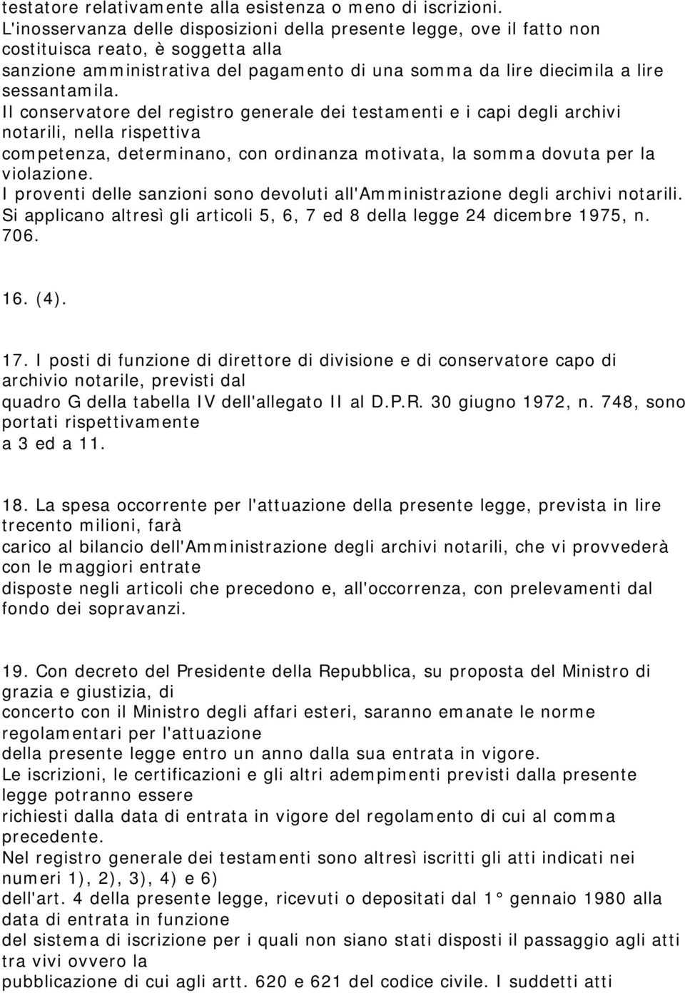 Il conservatore del registro generale dei testamenti e i capi degli archivi notarili, nella rispettiva competenza, determinano, con ordinanza motivata, la somma dovuta per la violazione.