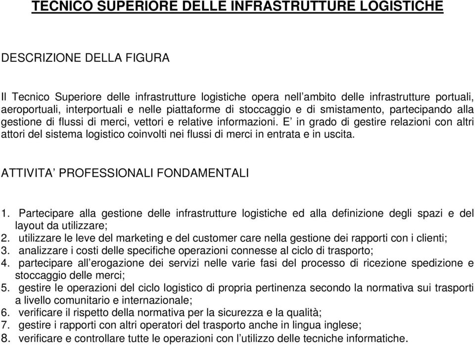 E in grado di gestire relazioni con altri attori del sistema logistico coinvolti nei flussi di merci in entrata e in uscita. ATTIVITA PROFESSIONALI FONDAMENTALI 1.