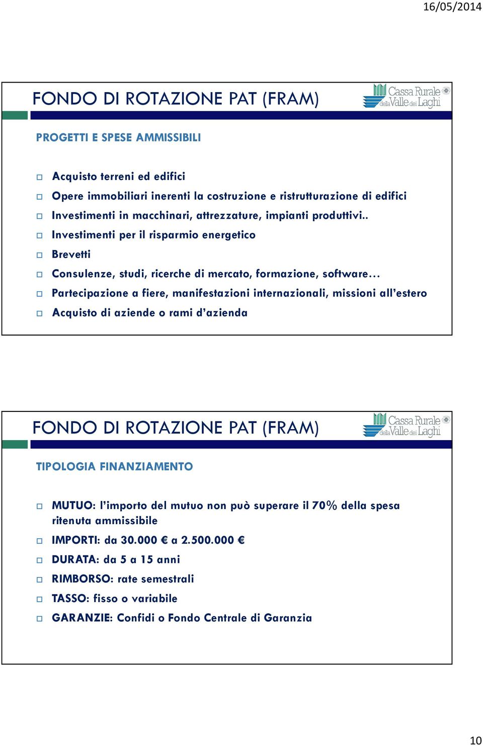 . Investimenti per il risparmio energetico Brevetti Consulenze, studi, ricerche di mercato, formazione, software Partecipazione a fiere, manifestazioni internazionali, missioni all