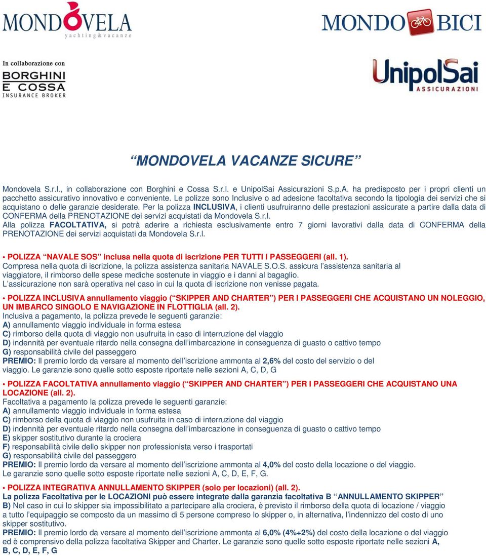 Per la polizza INCLUSIVA, i clienti usufruiranno delle prestazioni assicurate a partire dalla data di CONFERMA della PRENOTAZIONE dei servizi acquistati da Mondovela S.r.l. Alla polizza FACOLTATIVA, si potrà aderire a richiesta esclusivamente entro 7 giorni lavorativi dalla data di CONFERMA della PRENOTAZIONE dei servizi acquistati da Mondovela S.