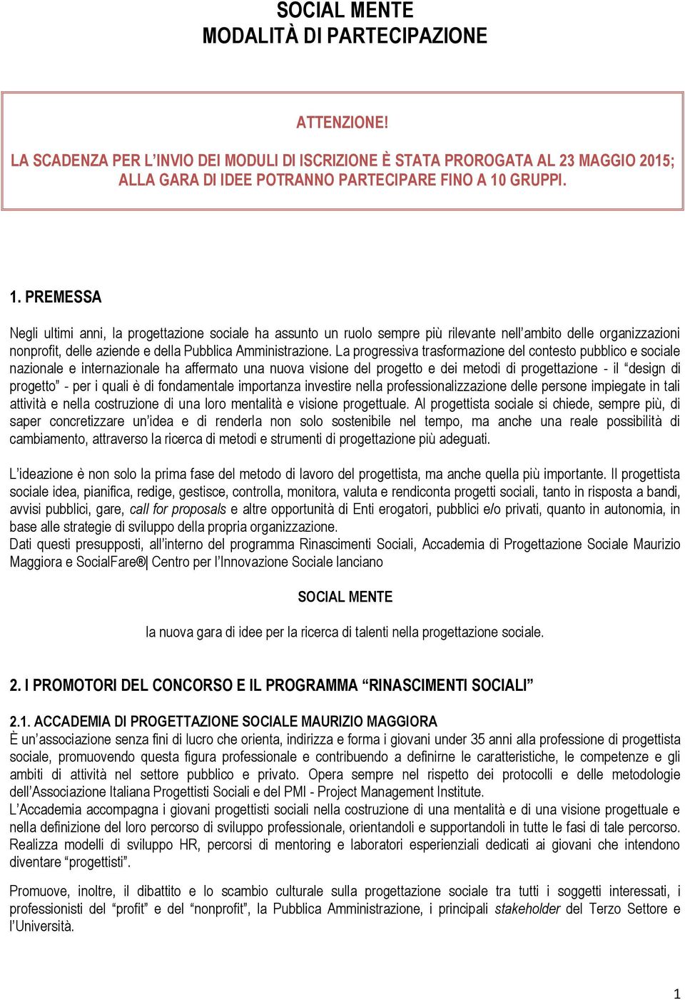 La progressiva trasformazione del contesto pubblico e sociale nazionale e internazionale ha affermato una nuova visione del progetto e dei metodi di progettazione - il design di progetto - per i