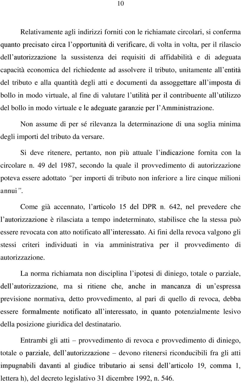 assoggettare all imposta di bollo in modo virtuale, al fine di valutare l utilità per il contribuente all utilizzo del bollo in modo virtuale e le adeguate garanzie per l Amministrazione.