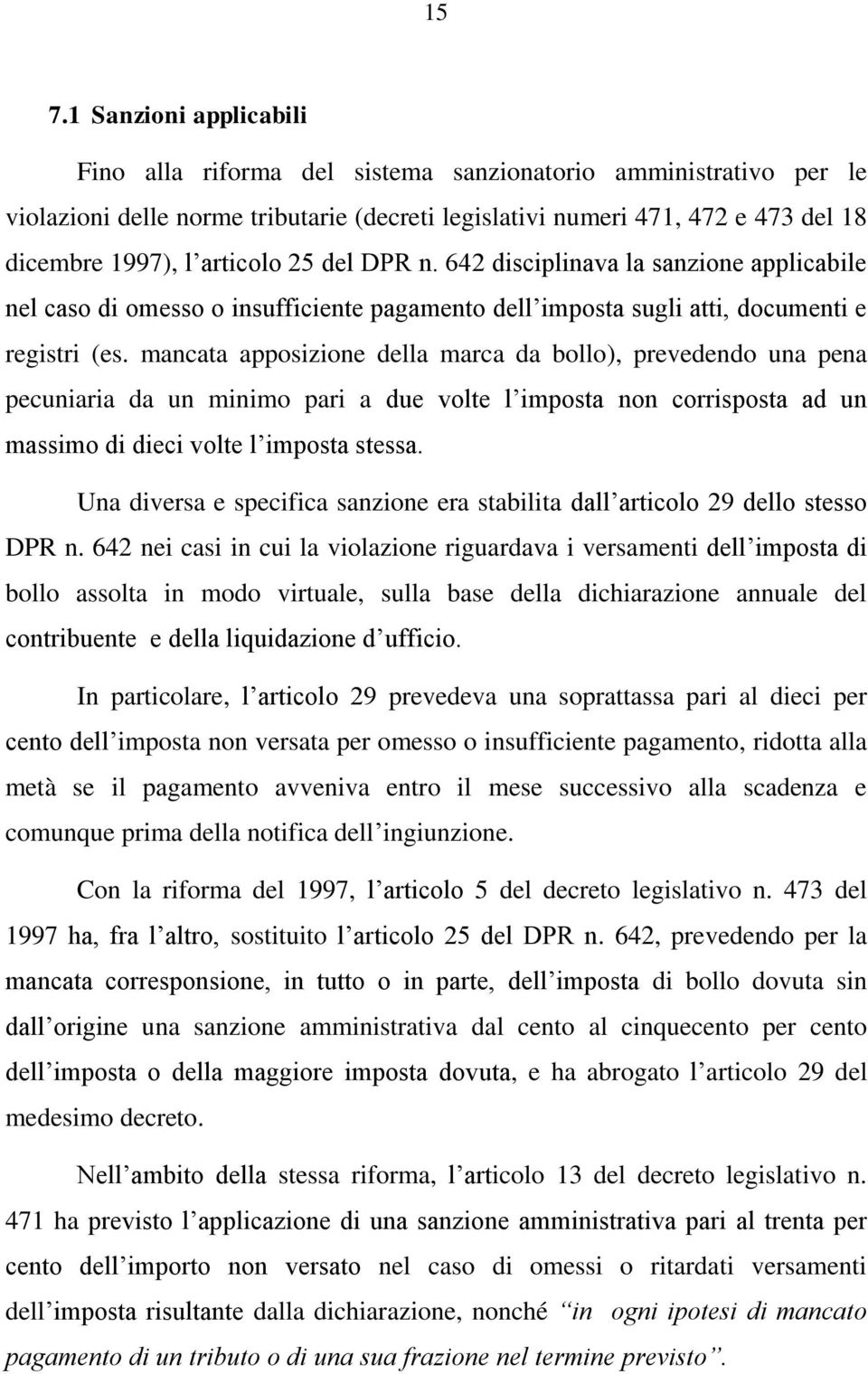 mancata apposizione della marca da bollo), prevedendo una pena pecuniaria da un minimo pari a due volte l imposta non corrisposta ad un massimo di dieci volte l imposta stessa.