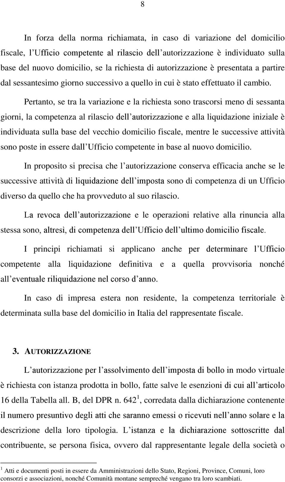 Pertanto, se tra la variazione e la richiesta sono trascorsi meno di sessanta giorni, la competenza al rilascio dell autorizzazione e alla liquidazione iniziale è individuata sulla base del vecchio