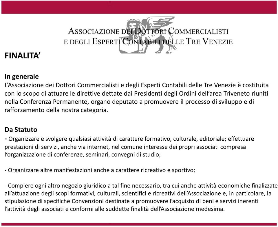 Da Statuto - Organizzare e svolgere qualsiasi attività di carattere formativo, culturale, editoriale; effettuare prestazioni di servizi, anche via internet, nel comune interesse dei propri associati