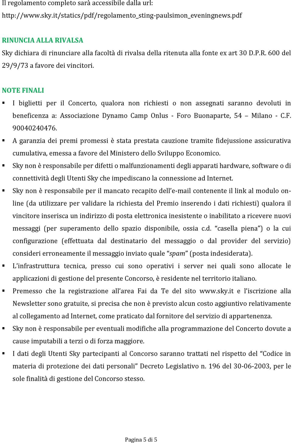 NOTE FINALI I biglietti per il Concerto, qualora non richiesti o non assegnati saranno devoluti in beneficenza a: Associazione Dynamo Camp Onlus - Foro Buonaparte, 54 Milano - C.F. 90040240476.