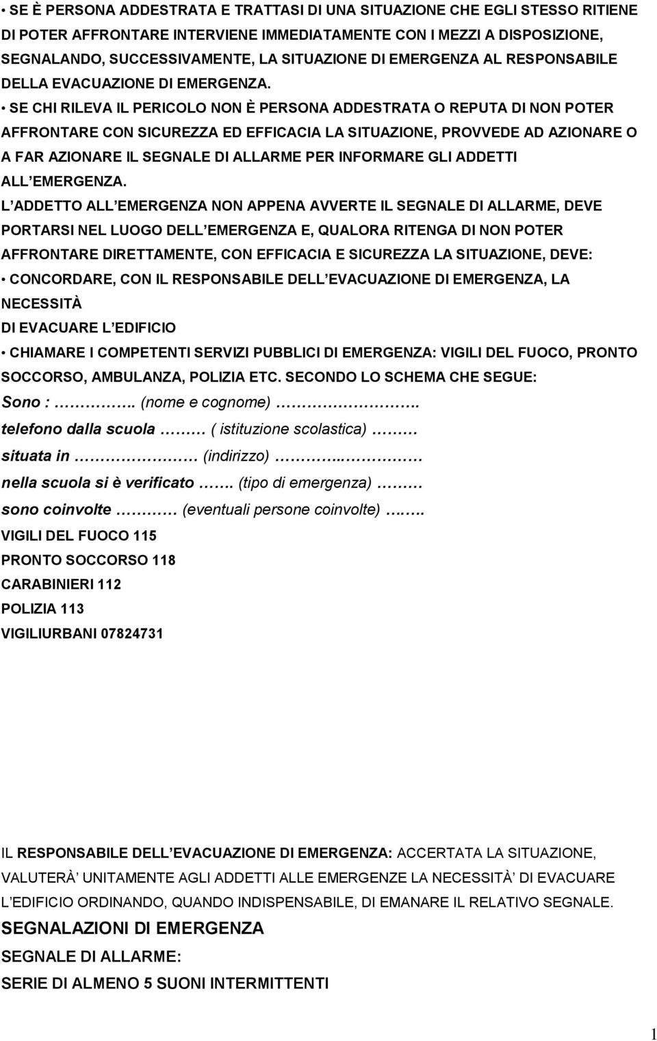 SE CHI RILEVA IL PERICOLO NON È PERSONA ADDESTRATA O REPUTA DI NON POTER AFFRONTARE CON SICUREZZA ED EFFICACIA LA SITUAZIONE, PROVVEDE AD AZIONARE O A FAR AZIONARE IL SEGNALE DI ALLARME PER INFORMARE