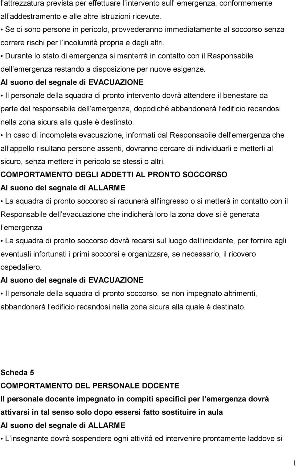 Durante lo stato di emergenza si manterrà in contatto con il Responsabile dell emergenza restando a disposizione per nuove esigenze.