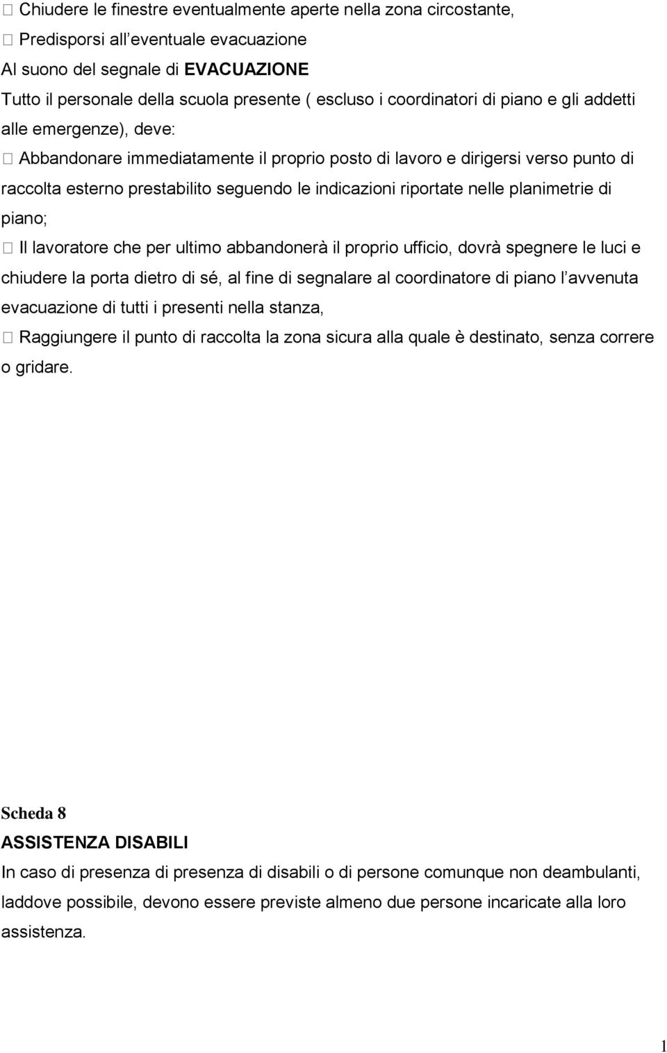 riportate nelle planimetrie di piano; Il lavoratore che per ultimo abbandonerà il proprio ufficio, dovrà spegnere le luci e chiudere la porta dietro di sé, al fine di segnalare al coordinatore di