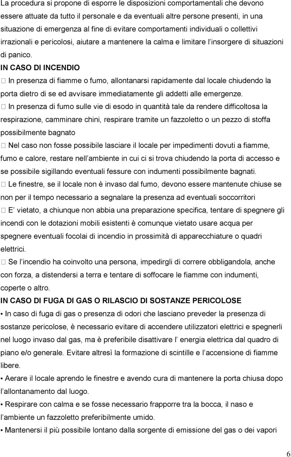 IN CASO DI INCENDIO In presenza di fiamme o fumo, allontanarsi rapidamente dal locale chiudendo la porta dietro di se ed avvisare immediatamente gli addetti alle emergenze.