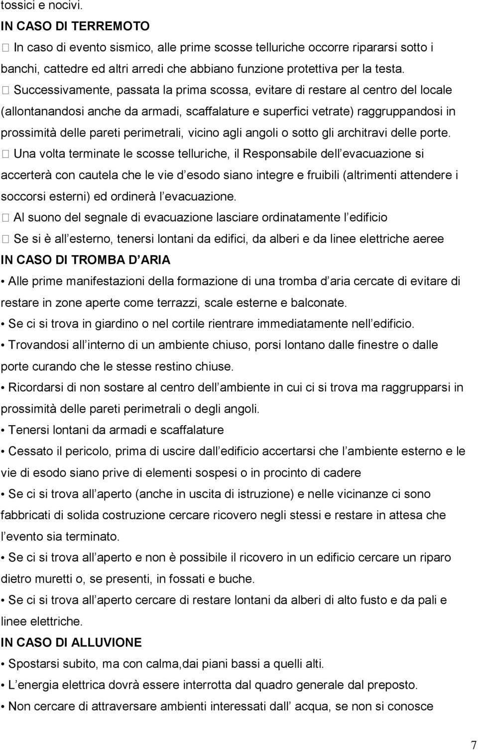 perimetrali, vicino agli angoli o sotto gli architravi delle porte.