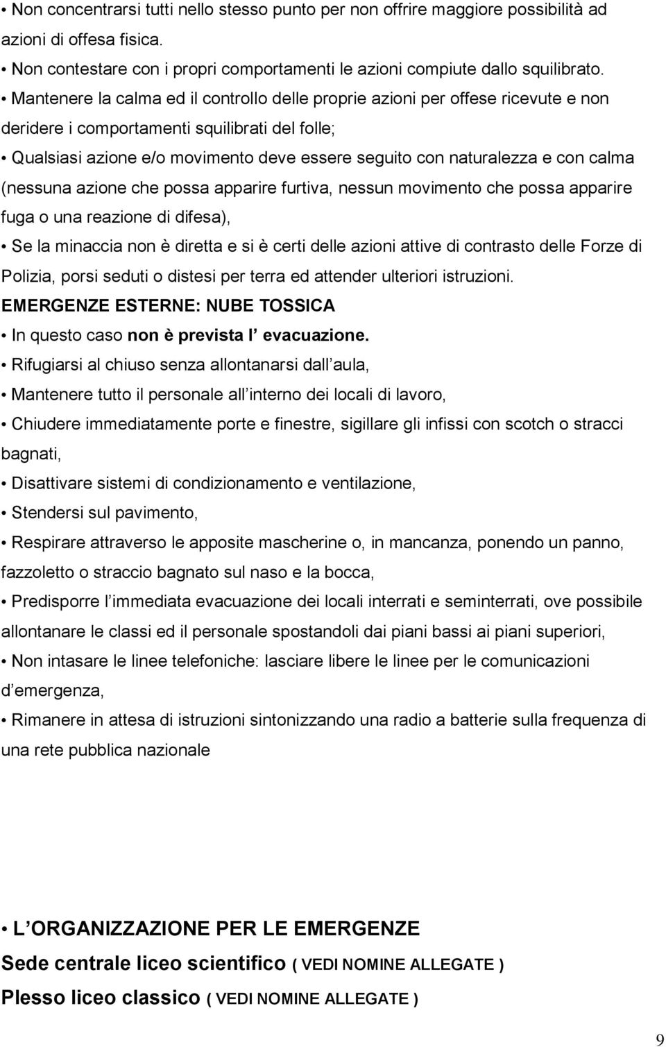 con calma (nessuna azione che possa apparire furtiva, nessun movimento che possa apparire fuga o una reazione di difesa), Se la minaccia non è diretta e si è certi delle azioni attive di contrasto