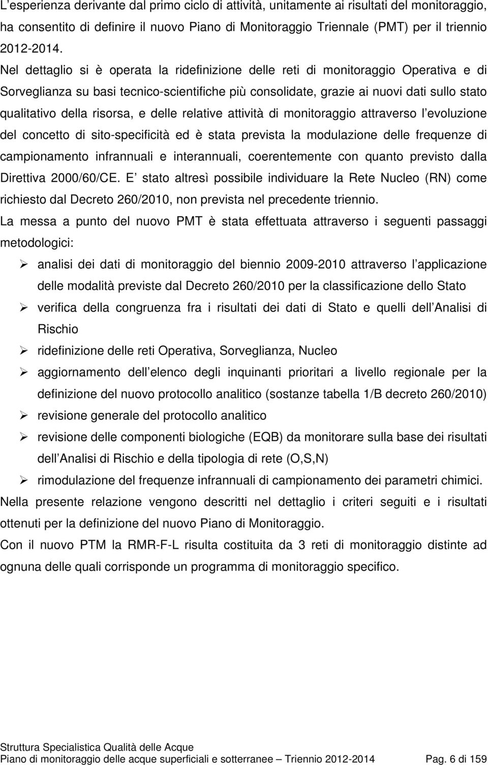 risorsa, e delle relative attività di monitoraggio attraverso l evoluzione del concetto di sito-specificità ed è stata prevista la modulazione delle frequenze di campionamento infrannuali e