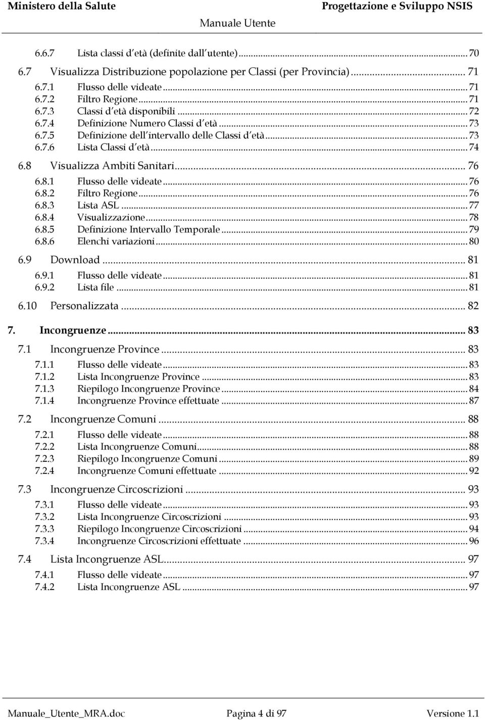 .. 76 6.8.2 Filtro Regione... 76 6.8.3 Lista ASL... 77 6.8.4 Visualizzazione... 78 6.8.5 Definizione Intervallo Temporale... 79 6.8.6 Elenchi variazioni... 80 6.9 Download... 81 6.9.1 Flusso delle videate.