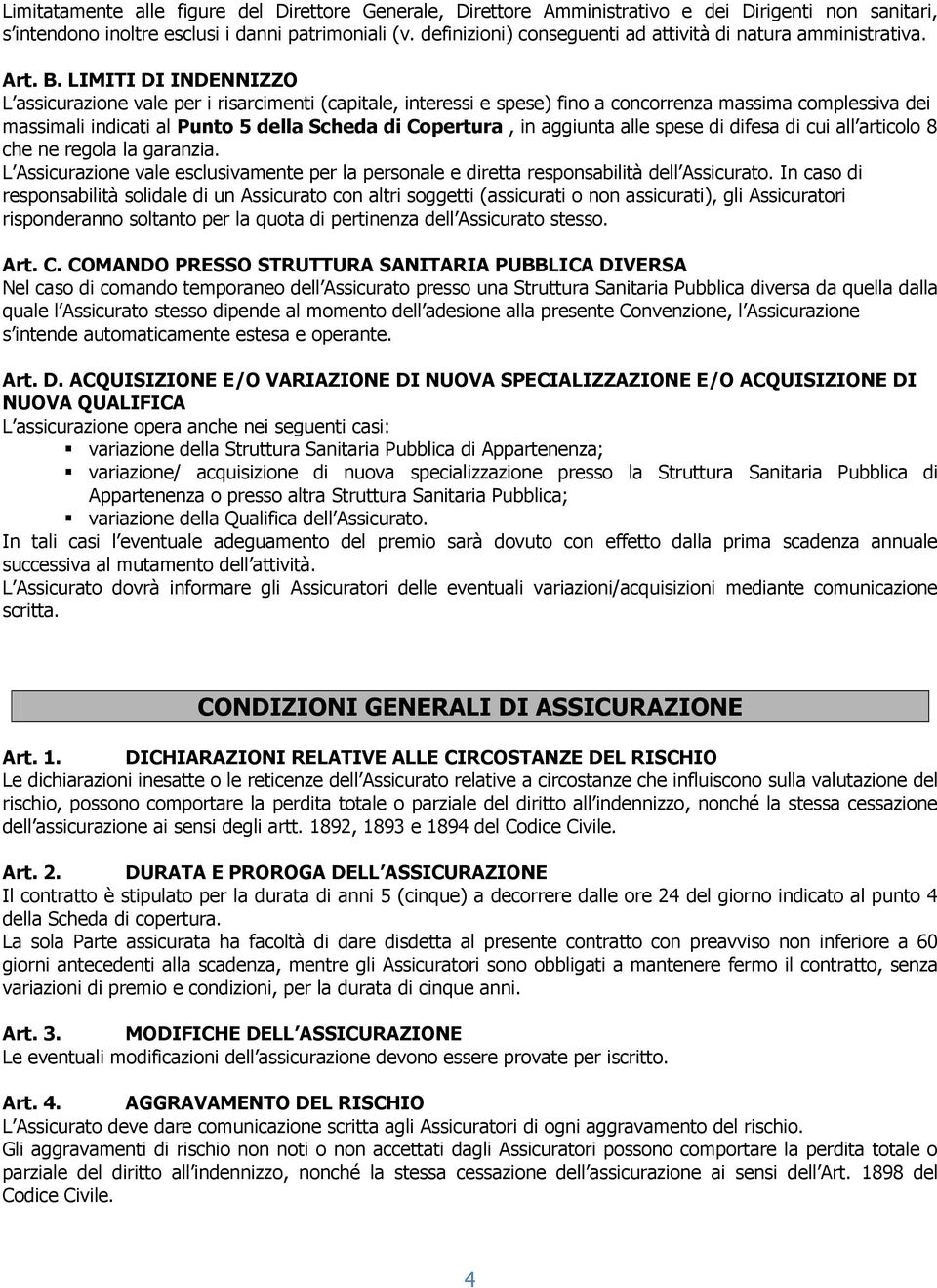 LIMITI DI INDENNIZZO L assicurazione vale per i risarcimenti (capitale, interessi e spese) fino a concorrenza massima complessiva dei massimali indicati al Punto 5 della Scheda di Copertura, in