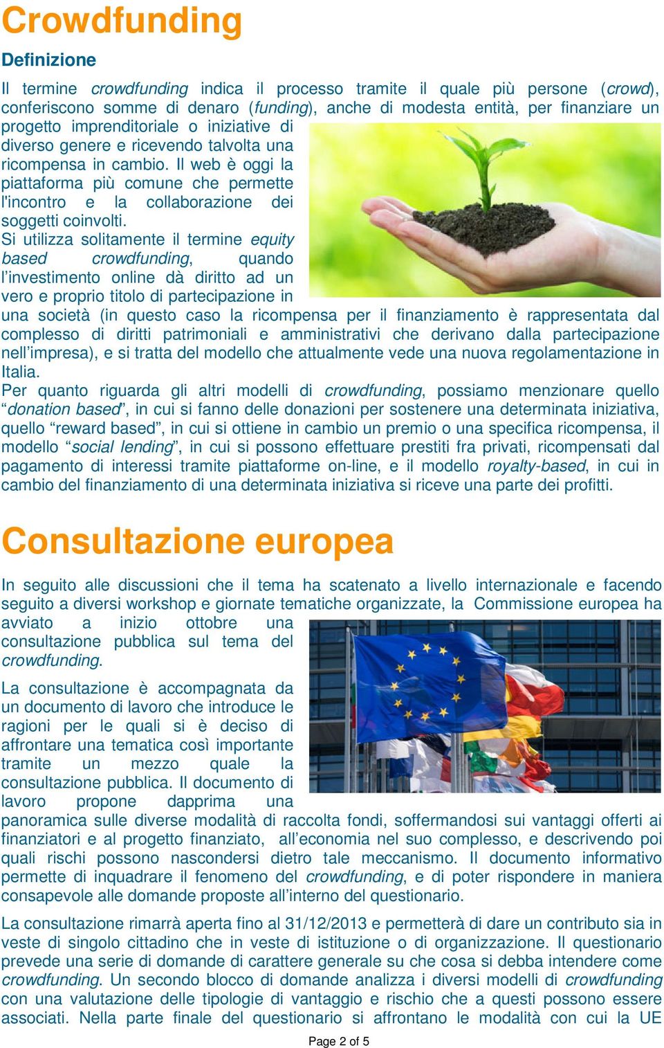 Il web è oggi la piattaforma più comune che permette l'incontro e la collaborazione dei soggetti coinvolti.