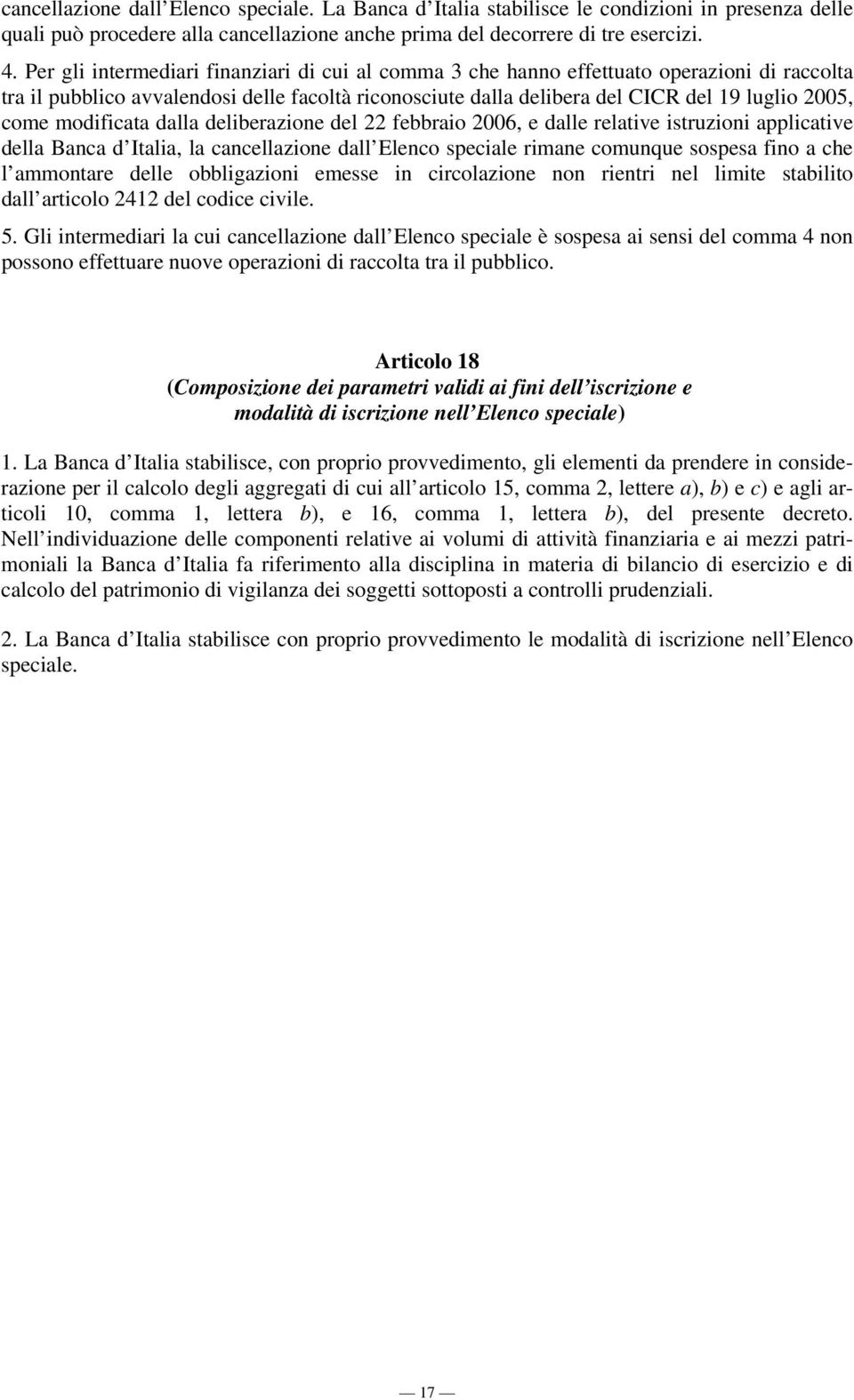 modificata dalla deliberazione del 22 febbraio 2006, e dalle relative istruzioni applicative della Banca d Italia, la cancellazione dall Elenco speciale rimane comunque sospesa fino a che l ammontare