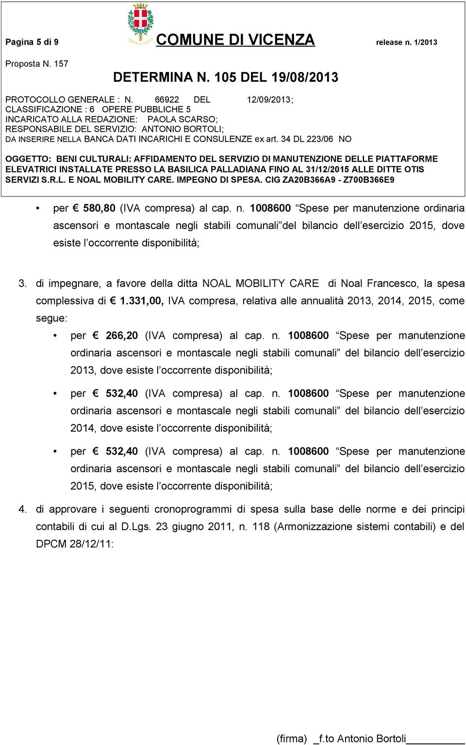 1008600 Spese per manutenzione ordinaria ascensori e montascale negli stabili comunali del bilancio dell esercizio 2015, dove esiste l occorrente disponibilità; 3.