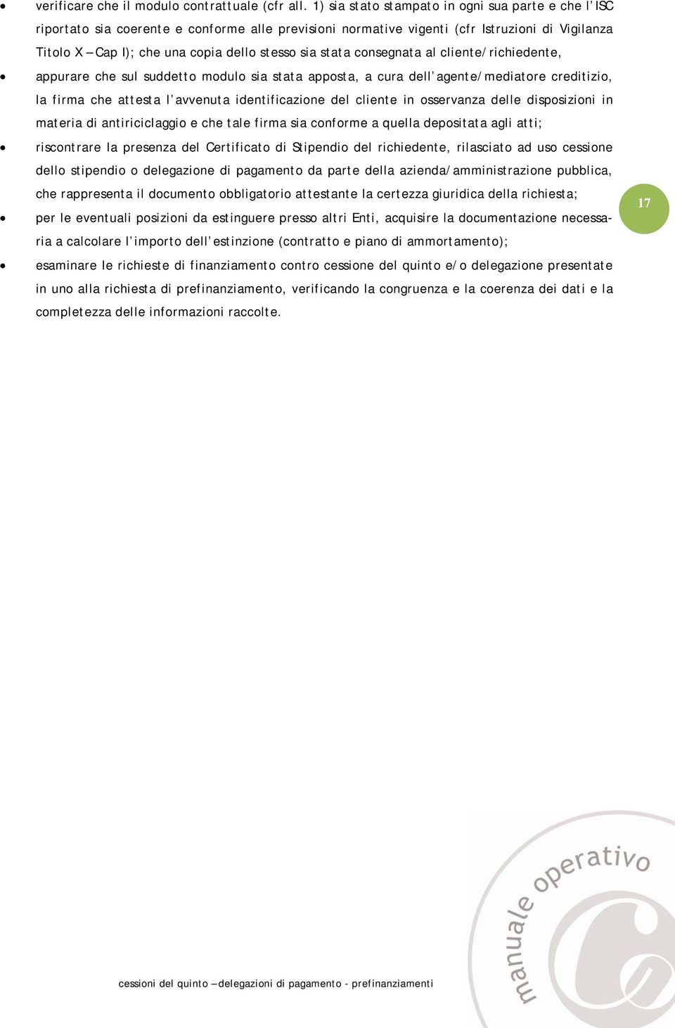 cliente/richiedente, appurare che sul suddett mdul sia stata appsta, a cura dell agente/mediatre creditizi, la firma che attesta l avvenuta identificazine del cliente in sservanza delle dispsizini in