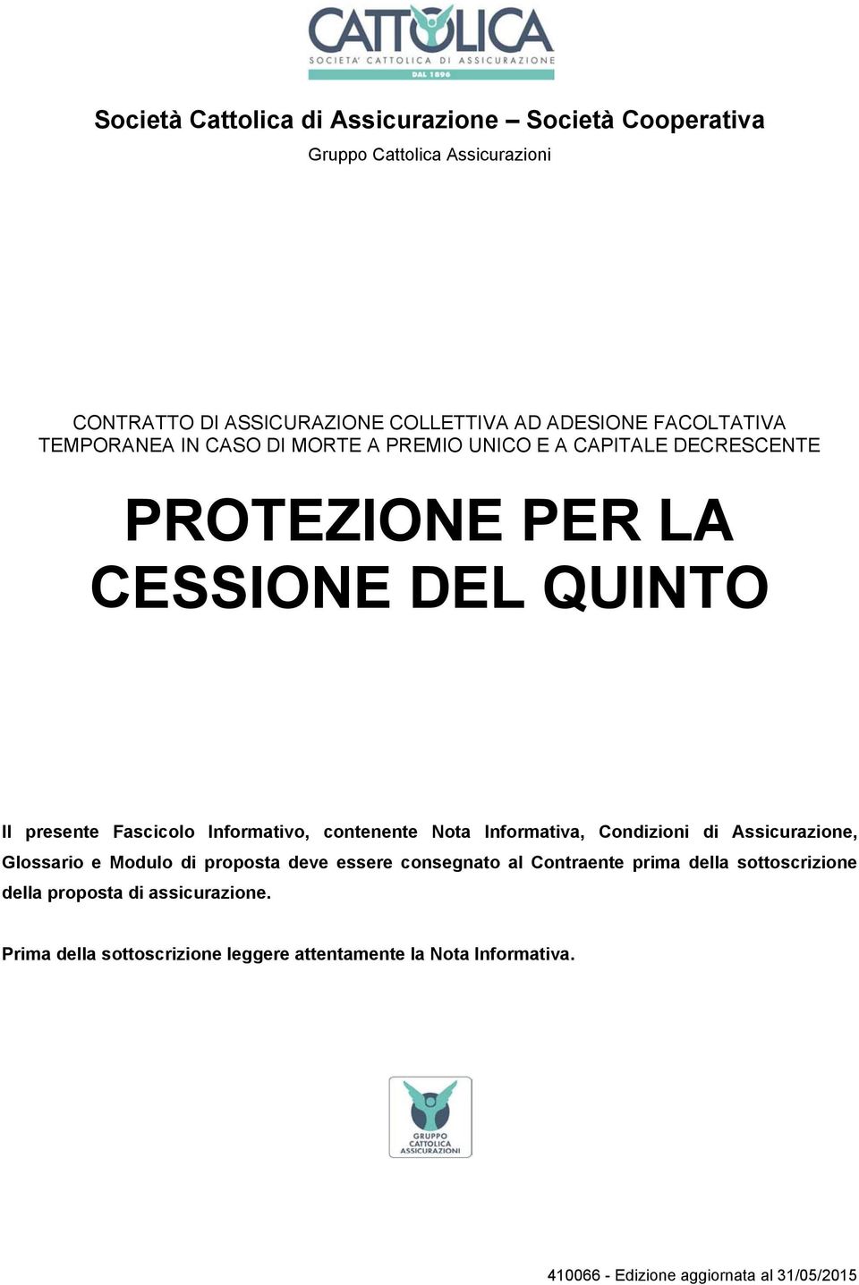 Informativo, contenente Nota Informativa, Condizioni di Assicurazione, Glossario e Modulo di proposta deve essere consegnato al Contraente prima