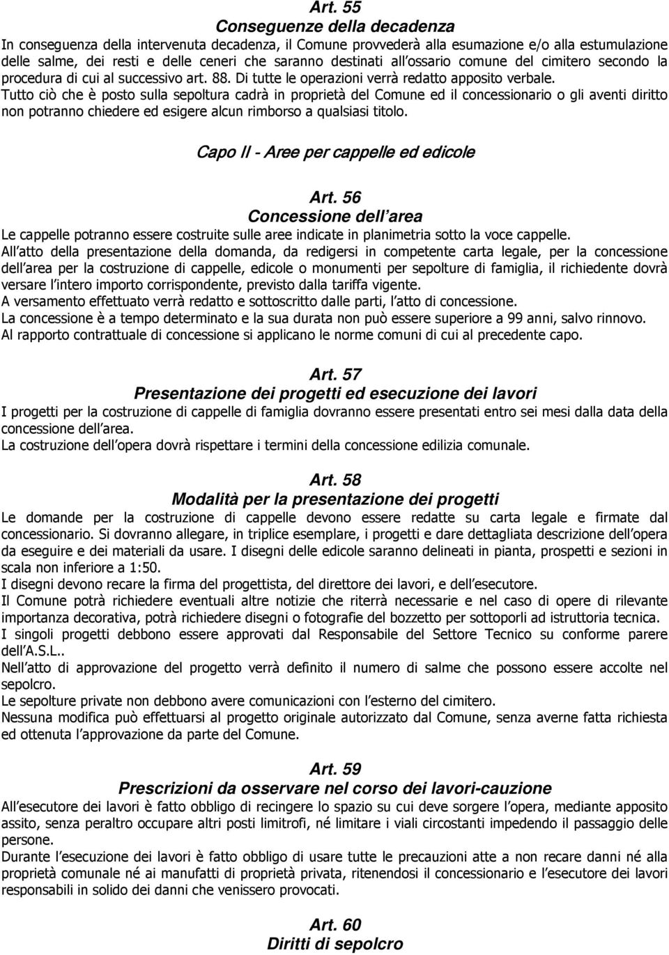 Tutto ciò che è posto sulla sepoltura cadrà in proprietà del Comune ed il concessionario o gli aventi diritto non potranno chiedere ed esigere alcun rimborso a qualsiasi titolo.