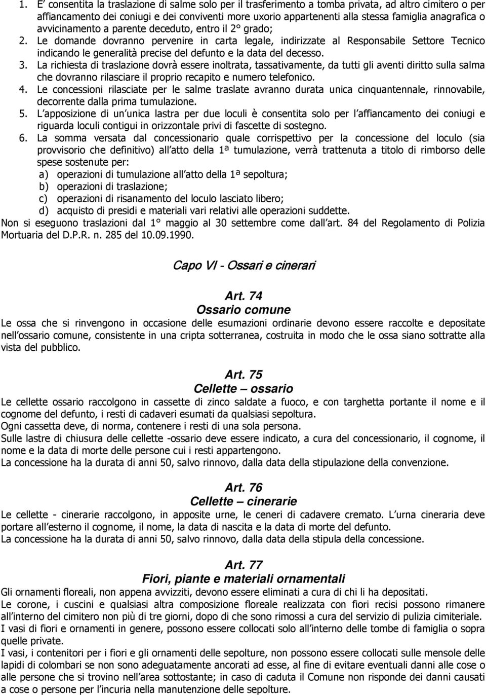 Le domande dovranno pervenire in carta legale, indirizzate al Responsabile Settore Tecnico indicando le generalità precise del defunto e la data del decesso. 3.