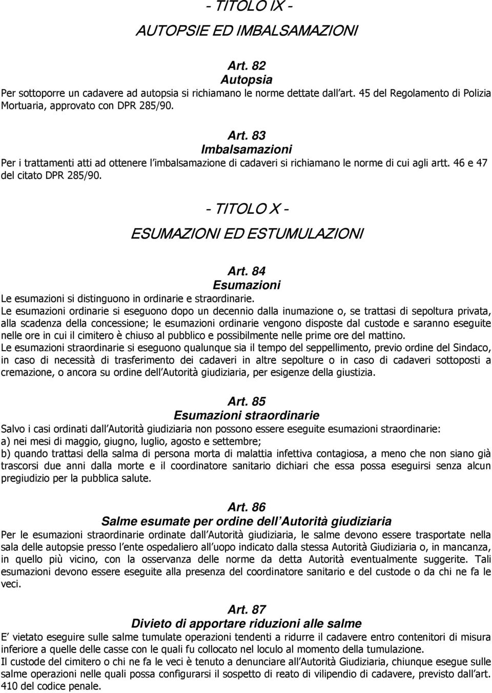 46 e 47 del citato DPR 285/90. - TITOLO X - ESUMAZIONI ED ESTUMULAZIONI Art. 84 Esumazioni Le esumazioni si distinguono in ordinarie e straordinarie.