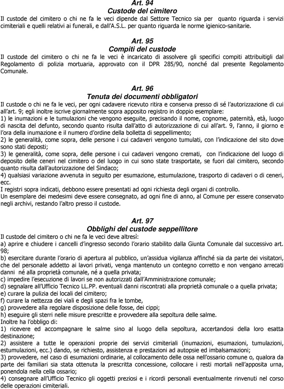 95 Compiti del custode Il custode del cimitero o chi ne fa le veci è incaricato di assolvere gli specifici compiti attribuitigli dal Regolamento di polizia mortuaria, approvato con il DPR 285/90,