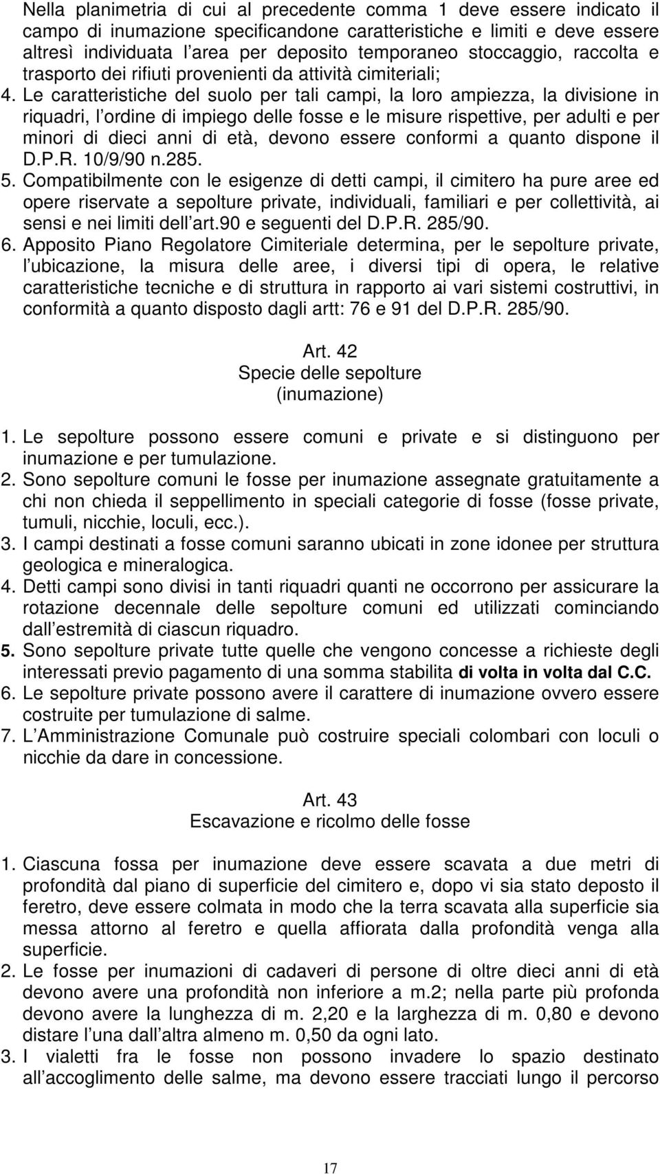 Le caratteristiche del suolo per tali campi, la loro ampiezza, la divisione in riquadri, l ordine di impiego delle fosse e le misure rispettive, per adulti e per minori di dieci anni di età, devono