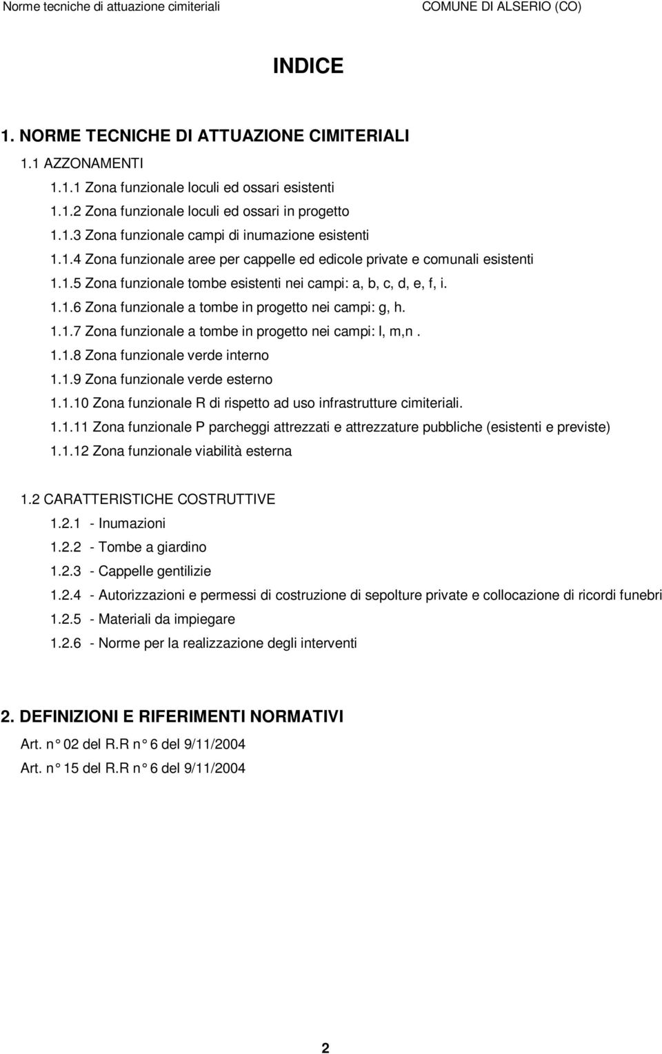 1.1.7 Zona funzionale a tombe in progetto nei campi: l, m,n. 1.1.8 Zona funzionale verde interno 1.1.9 Zona funzionale verde esterno 1.1.10 Zona funzionale R di rispetto ad uso infrastrutture cimiteriali.