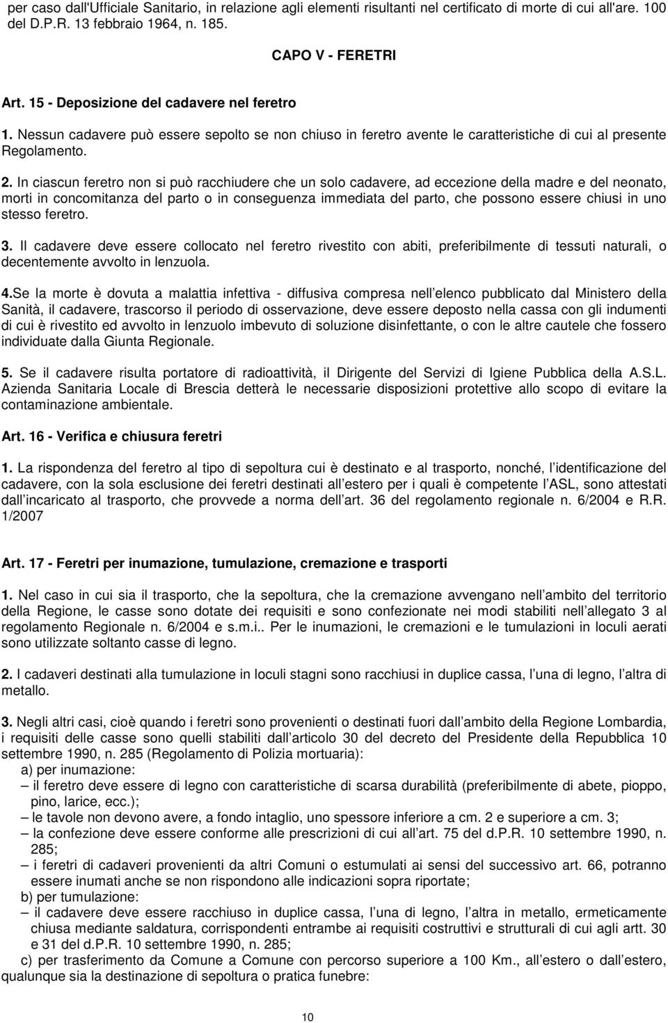 In ciascun feretro non si può racchiudere che un solo cadavere, ad eccezione della madre e del neonato, morti in concomitanza del parto o in conseguenza immediata del parto, che possono essere chiusi