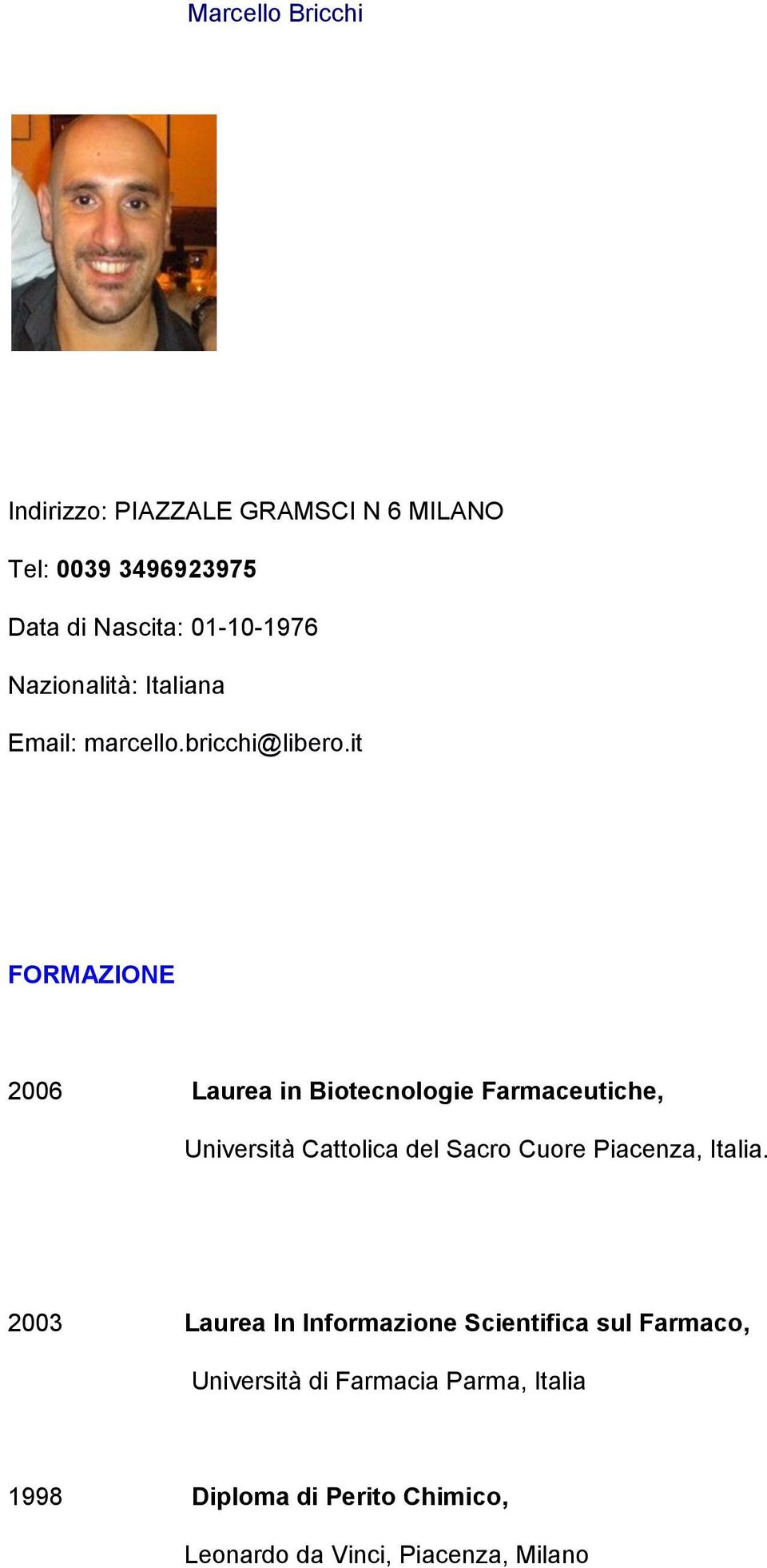 it FORMAZIONE 2006 Laurea in Biotecnologie Farmaceutiche, Università Cattolica del Sacro Cuore Piacenza,