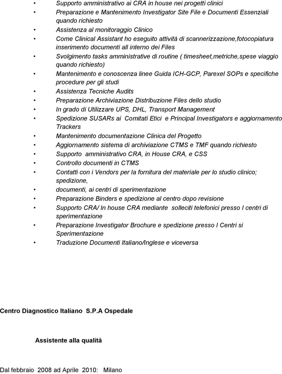 quando richiesto) Mantenimento e conoscenza linee Guida ICH-GCP, Parexel SOPs e specifiche procedure per gli studi Assistenza Tecniche Audits Preparazione Archiviazione Distribuzione Files dello