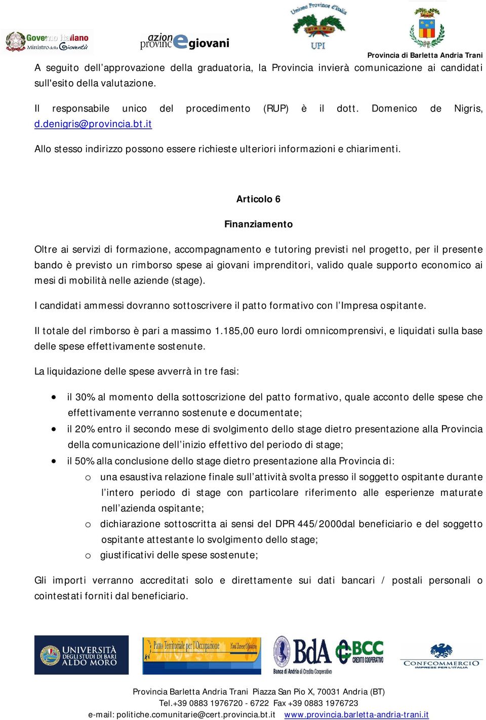 Articolo 6 Finanziamento Oltre ai servizi di formazione, accompagnamento e tutoring previsti nel progetto, per il presente bando è previsto un rimborso spese ai giovani imprenditori, valido quale