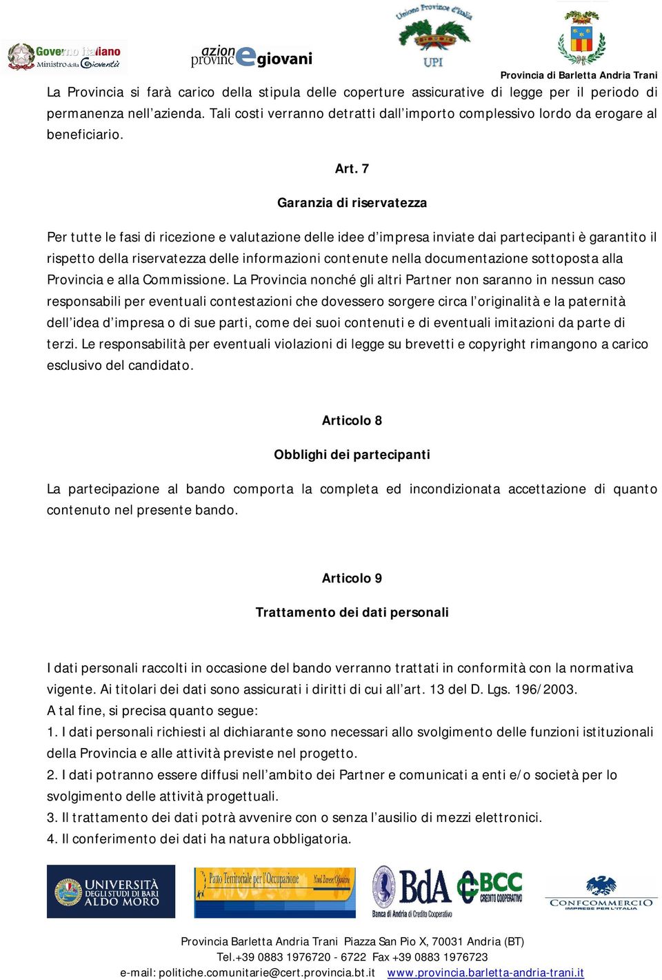 7 Garanzia di riservatezza Per tutte le fasi di ricezione e valutazione delle idee d impresa inviate dai partecipanti è garantito il rispetto della riservatezza delle informazioni contenute nella