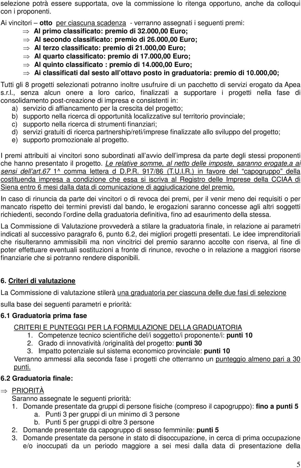 000,00 Euro; Al terzo classificato: premio di 21.000,00 Euro; Al quarto classificato: premio di 17.000,00 Euro; Al quinto classificato : premio di 14.