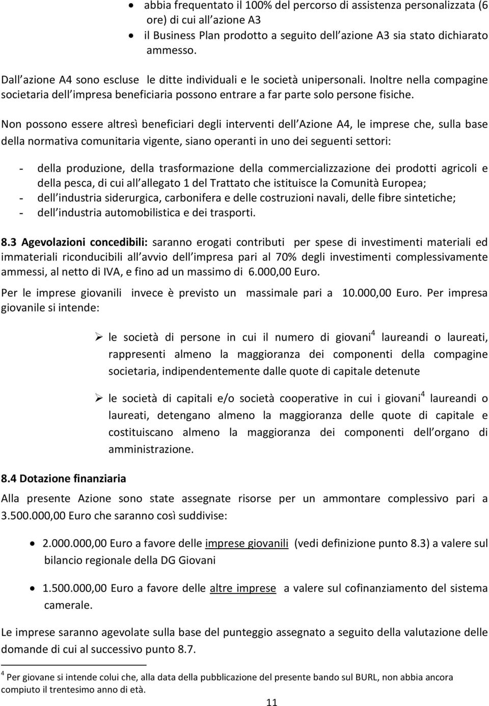 Non possono essere altresì beneficiari degli interventi dell Azione A4, le imprese che, sulla base della normativa comunitaria vigente, siano operanti in uno dei seguenti settori: - della produzione,