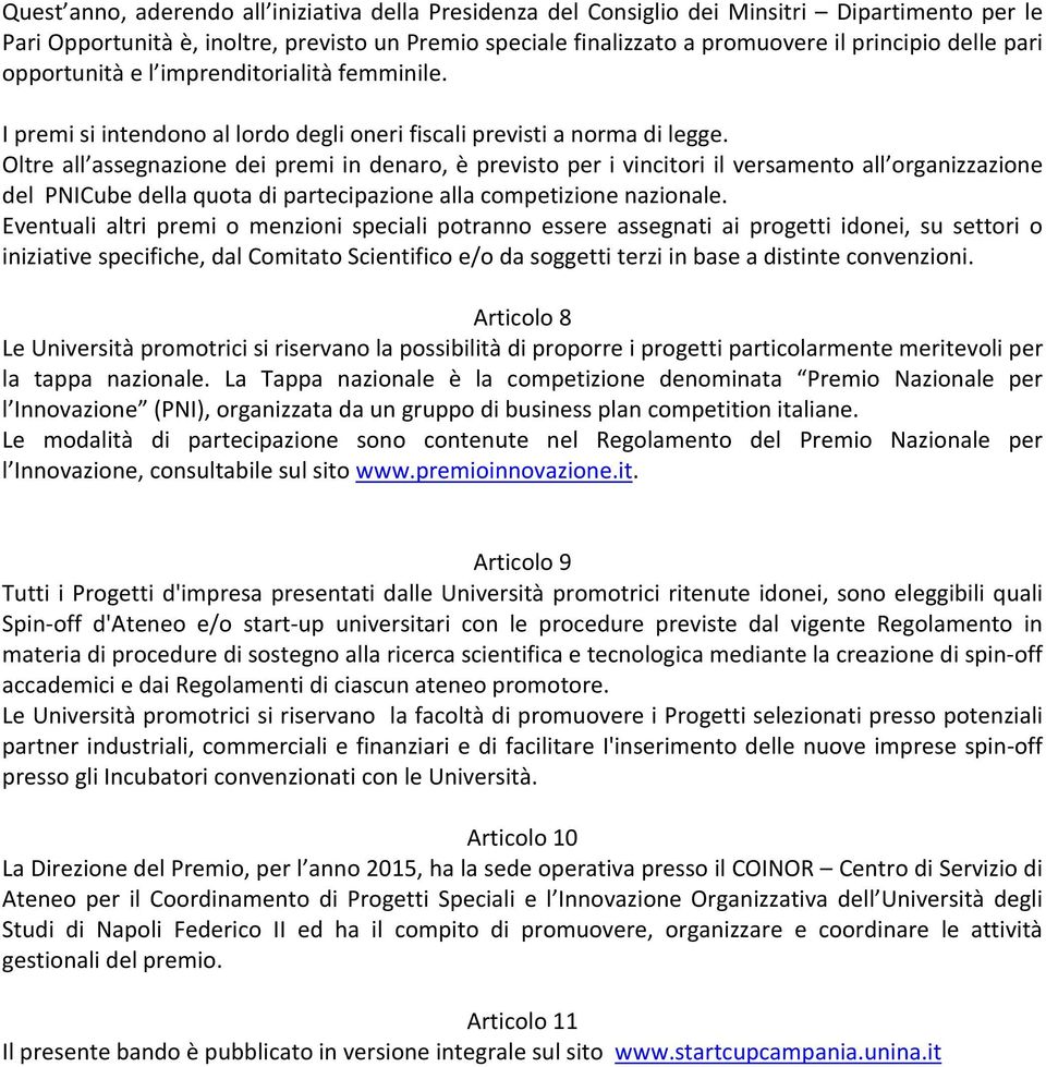 Oltre all assegnazione dei premi in denaro, è previsto per i vincitori il versamento all organizzazione del PNICube della quota di partecipazione alla competizione nazionale.