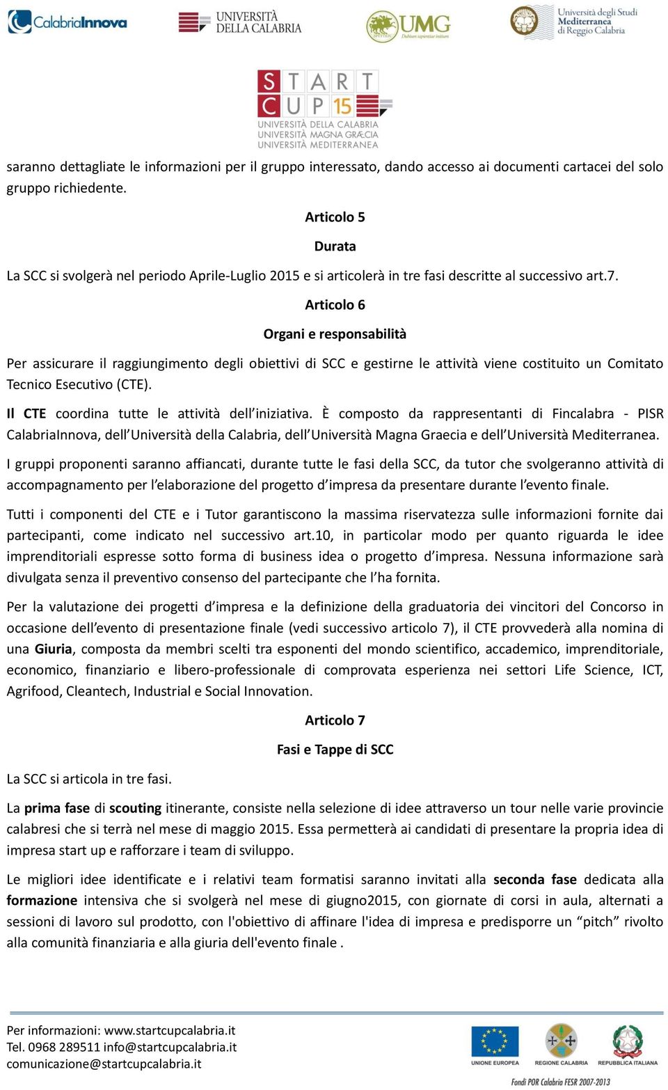 Articolo 6 Organi e responsabilità Per assicurare il raggiungimento degli obiettivi di SCC e gestirne le attività viene costituito un Comitato Tecnico Esecutivo (CTE).